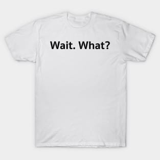 Wait. What? T-Shirt